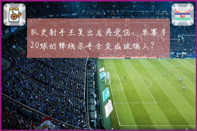 队史射手王复出后再受伤，单赛季20球的锋线杀手会变成玻璃人？