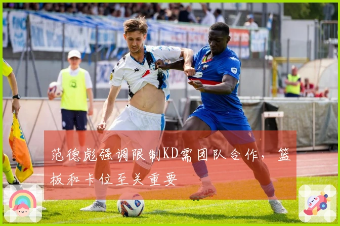 范德彪强调限制KD需团队合作，篮板和卡位至关重要