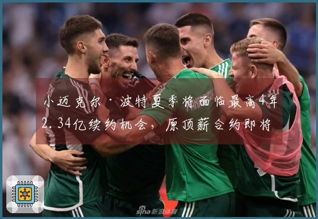 小迈克尔·波特夏季将面临最高4年2.34亿续约机会，原顶薪合约即将到期！